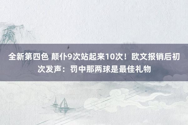 全新第四色 颠仆9次站起来10次！欧文报销后初次发声：罚中那两球是最佳礼物